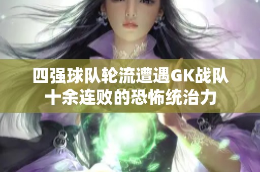 四强球队轮流遭遇GK战队十余连败的恐怖统治力