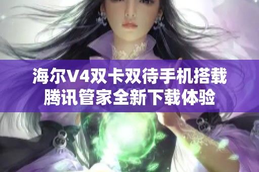 海尔V4双卡双待手机搭载腾讯管家全新下载体验