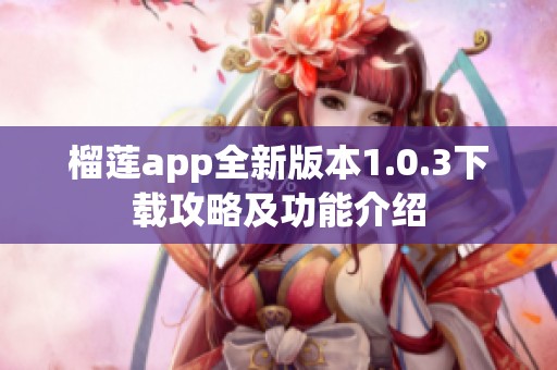 榴莲app全新版本1.0.3下载攻略及功能介绍