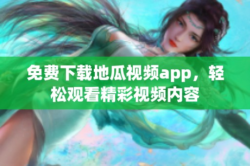 免费下载地瓜视频app，轻松观看精彩视频内容