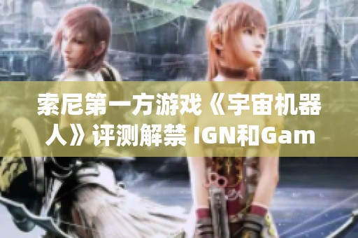 索尼第一方游戏《宇宙机器人》评测解禁 IGN和GameSpot双双点赞