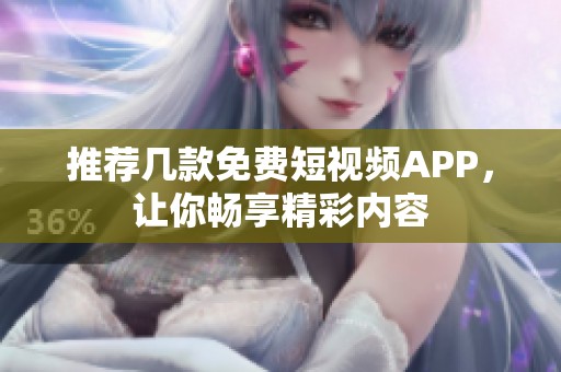 推荐几款免费短视频APP，让你畅享精彩内容