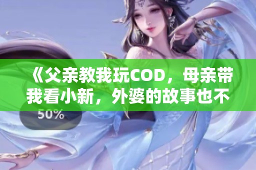 《父亲教我玩COD，母亲带我看小新，外婆的故事也不可缺》