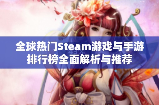 全球热门Steam游戏与手游排行榜全面解析与推荐