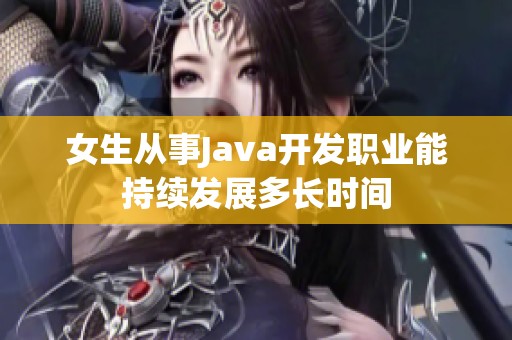 女生从事Java开发职业能持续发展多长时间