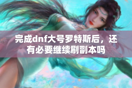 完成dnf大号罗特斯后，还有必要继续刷副本吗