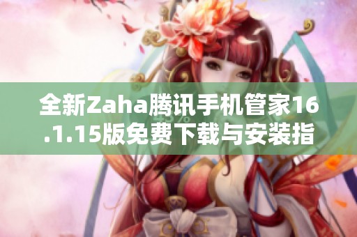 全新Zaha腾讯手机管家16.1.15版免费下载与安装指南