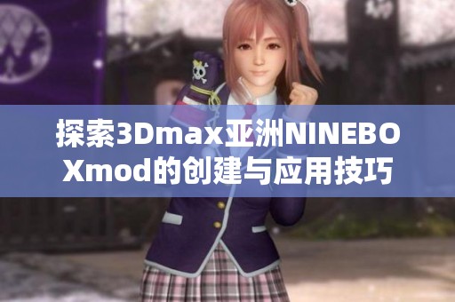 探索3Dmax亚洲NINEBOXmod的创建与应用技巧