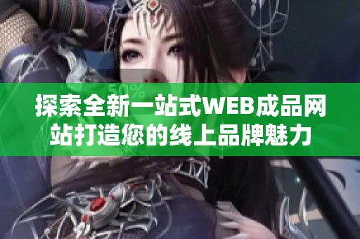 探索全新一站式WEB成品网站打造您的线上品牌魅力