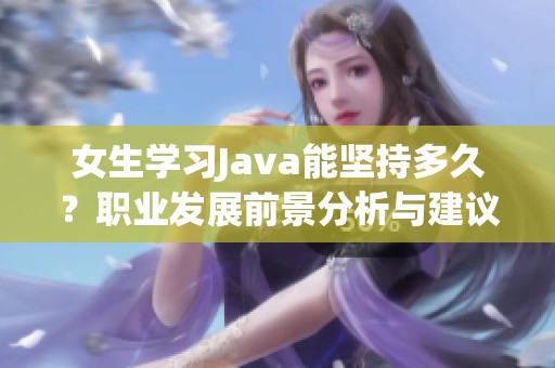 女生学习Java能坚持多久？职业发展前景分析与建议