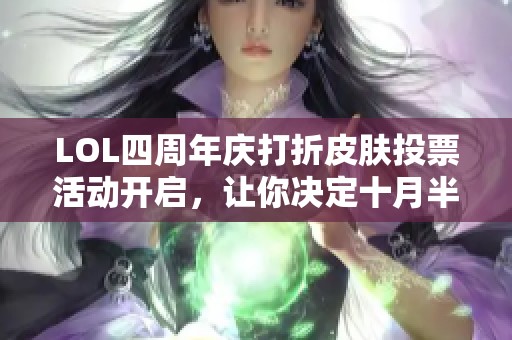 LOL四周年庆打折皮肤投票活动开启，让你决定十月半价皮肤！