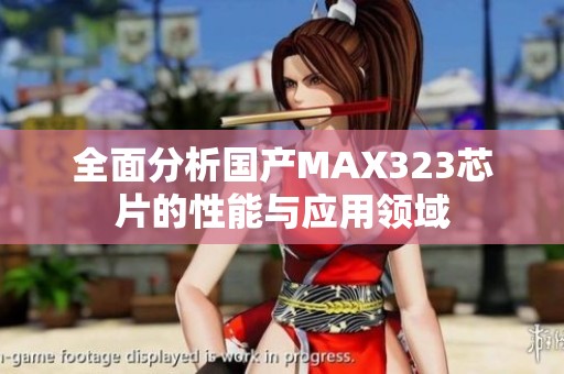 全面分析国产MAX323芯片的性能与应用领域