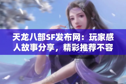 天龙八部SF发布网：玩家感人故事分享，精彩推荐不容错过！