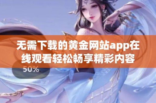 无需下载的黄金网站app在线观看轻松畅享精彩内容