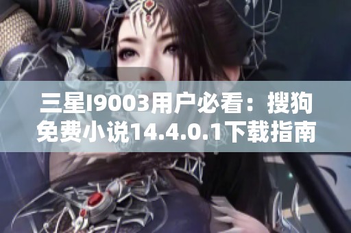 三星I9003用户必看：搜狗免费小说14.4.0.1下载指南与使用技巧