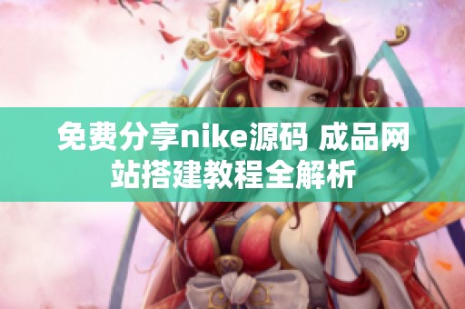 免费分享nike源码 成品网站搭建教程全解析