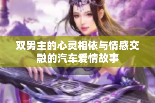 双男主的心灵相依与情感交融的汽车爱情故事