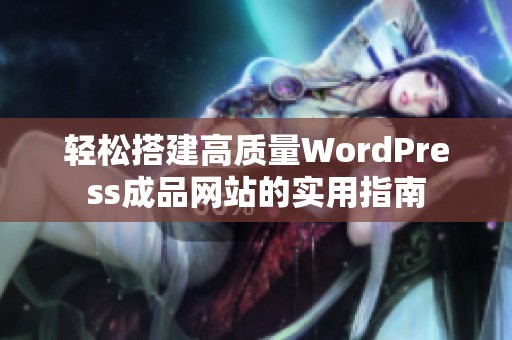 轻松搭建高质量WordPress成品网站的实用指南