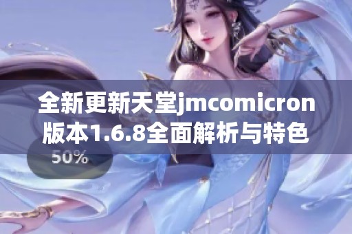 全新更新天堂jmcomicron版本1.6.8全面解析与特色介绍