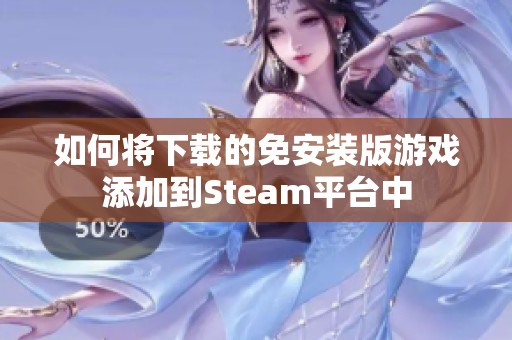 如何将下载的免安装版游戏添加到Steam平台中