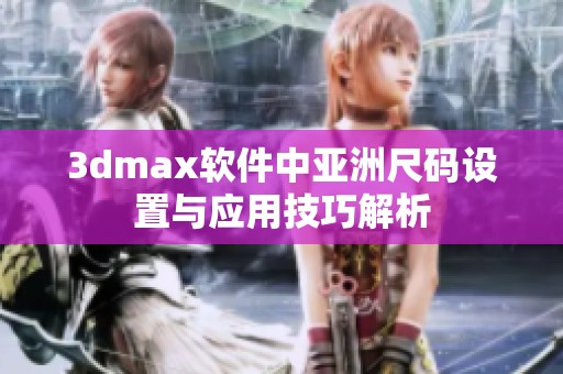 3dmax软件中亚洲尺码设置与应用技巧解析