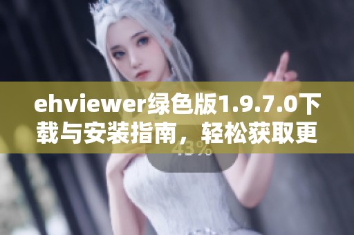 ehviewer绿色版1.9.7.0下载与安装指南，轻松获取更多资源