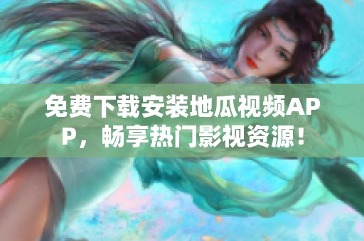 免费下载安装地瓜视频APP，畅享热门影视资源！