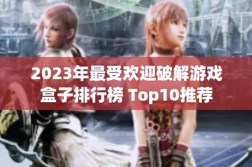 2023年最受欢迎破解游戏盒子排行榜 Top10推荐