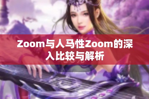 Zoom与人马性Zoom的深入比较与解析