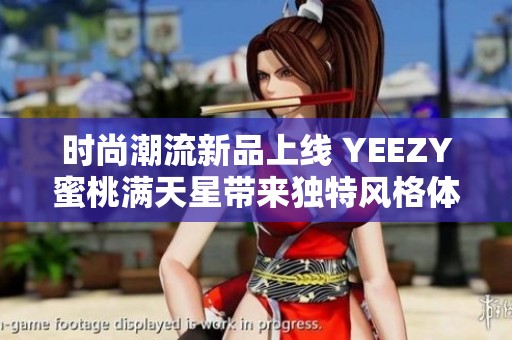 时尚潮流新品上线 YEEZY蜜桃满天星带来独特风格体验