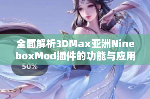 全面解析3DMax亚洲NineboxMod插件的功能与应用技巧