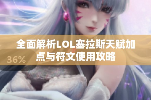 全面解析LOL塞拉斯天赋加点与符文使用攻略