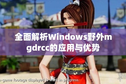 全面解析Windows野外mgdrcc的应用与优势