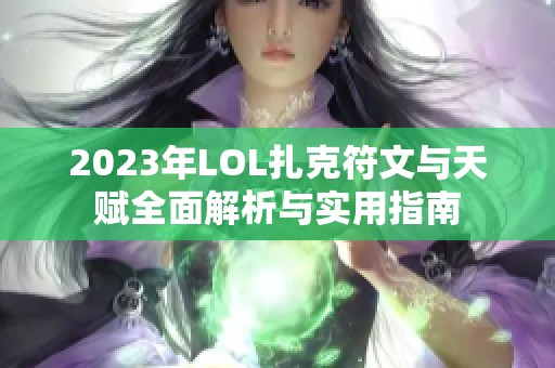 2023年LOL扎克符文与天赋全面解析与实用指南