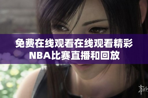 免费在线观看在线观看精彩NBA比赛直播和回放