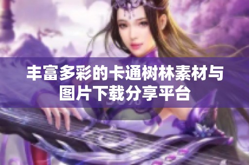 丰富多彩的卡通树林素材与图片下载分享平台