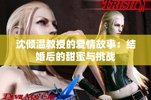 沈倾温教授的爱情故事：结婚后的甜蜜与挑战