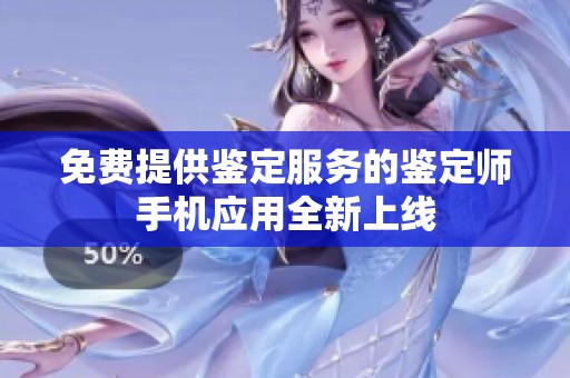 免费提供鉴定服务的鉴定师手机应用全新上线