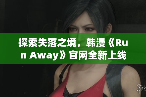 探索失落之境，韩漫《Run Away》官网全新上线