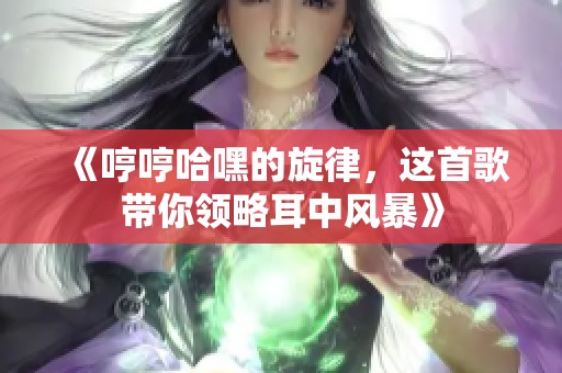 《哼哼哈嘿的旋律，这首歌带你领略耳中风暴》