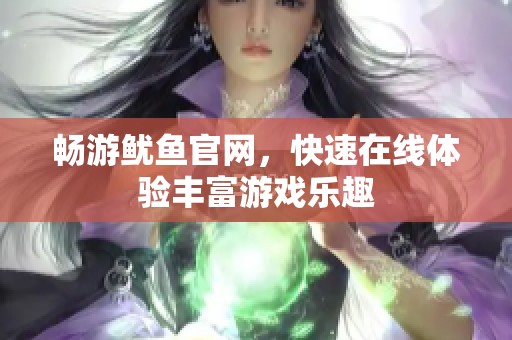 畅游鱿鱼官网，快速在线体验丰富游戏乐趣