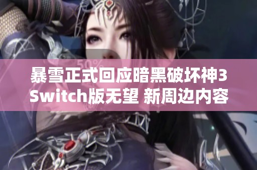 暴雪正式回应暗黑破坏神3Switch版无望 新周边内容或将重塑游戏体验