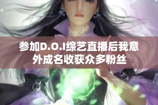 参加D.O.I综艺直播后我意外成名收获众多粉丝