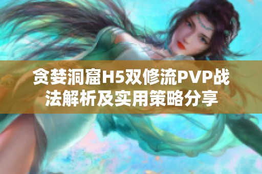 贪婪洞窟H5双修流PVP战法解析及实用策略分享