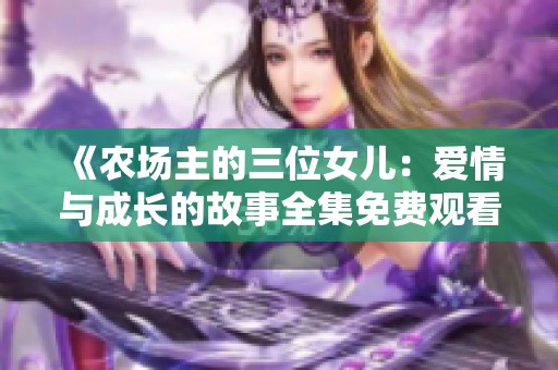 《农场主的三位女儿：爱情与成长的故事全集免费观看》