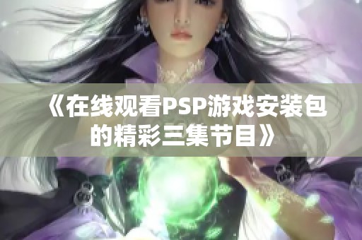 《在线观看PSP游戏安装包的精彩三集节目》