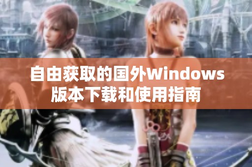 自由获取的国外Windows版本下载和使用指南