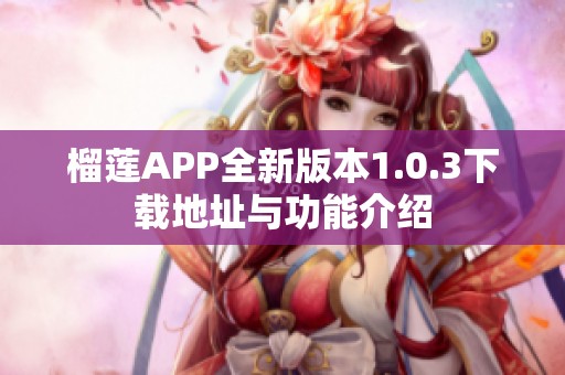 榴莲APP全新版本1.0.3下载地址与功能介绍