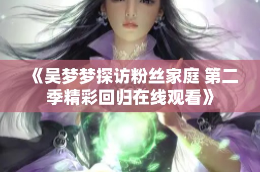 《吴梦梦探访粉丝家庭 第二季精彩回归在线观看》