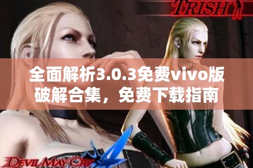 全面解析3.0.3免费vivo版破解合集，免费下载指南